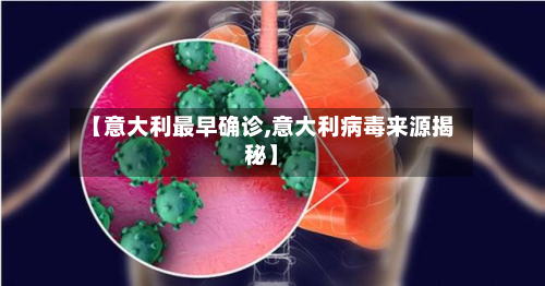 【意大利最早确诊,意大利病毒来源揭秘】-第2张图片
