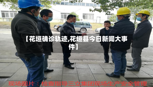 【花垣确诊轨迹,花垣县今日新闻大事件】-第2张图片