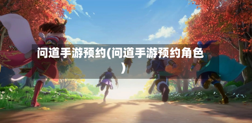问道手游预约(问道手游预约角色)-第3张图片