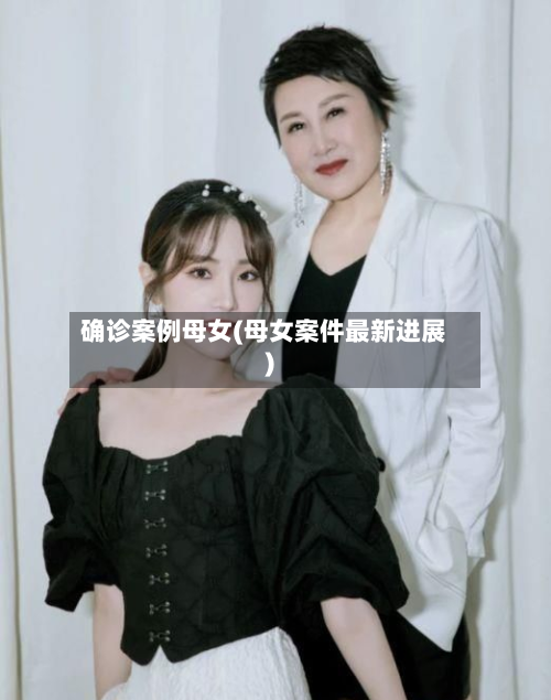 确诊案例母女(母女案件最新进展)-第2张图片