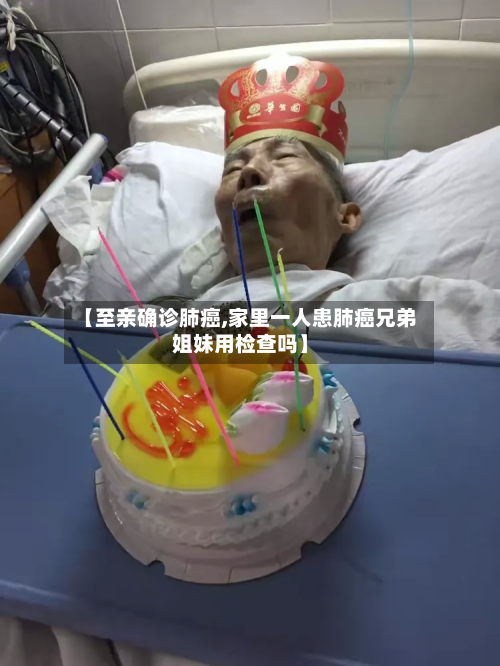 【至亲确诊肺癌,家里一人患肺癌兄弟姐妹用检查吗】-第3张图片
