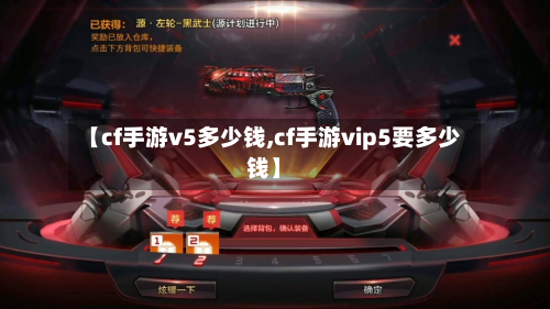 【cf手游v5多少钱,cf手游vip5要多少钱】-第2张图片