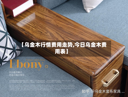 【乌金木行情费用走势,今日乌金木费用表】