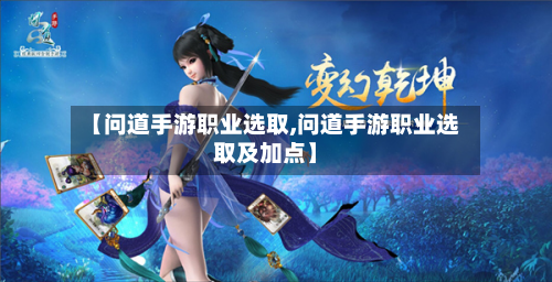 【问道手游职业选取,问道手游职业选取及加点】-第2张图片