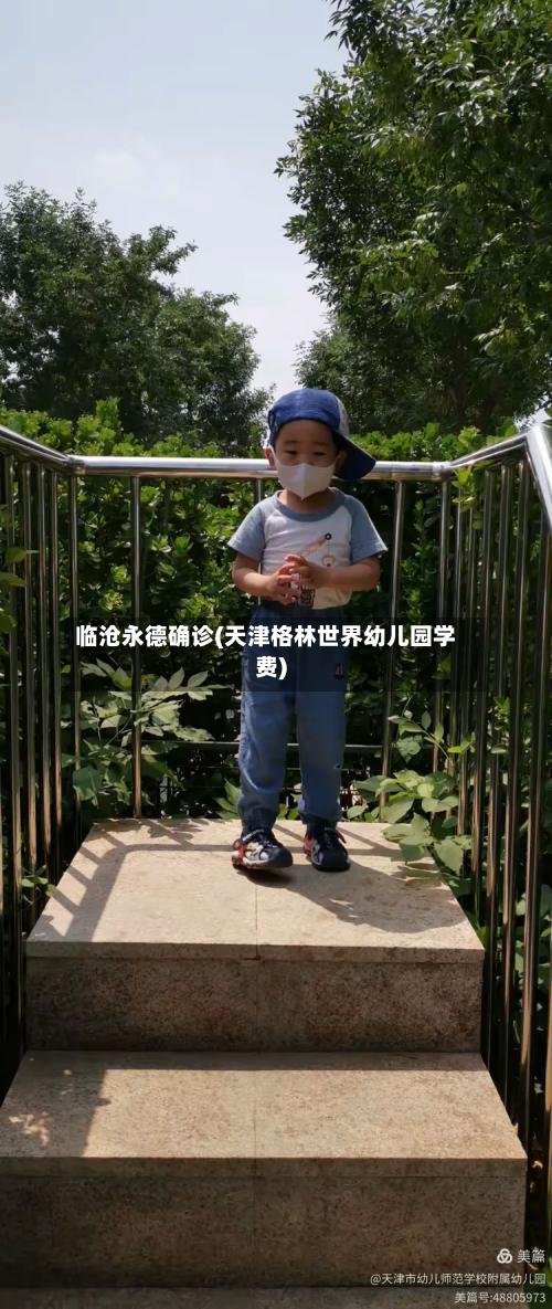 临沧永德确诊(天津格林世界幼儿园学费)-第3张图片