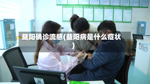 益阳确诊流感(益阳病是什么症状)-第3张图片