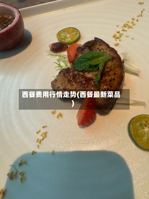西餐费用行情走势(西餐最新菜品)-第2张图片