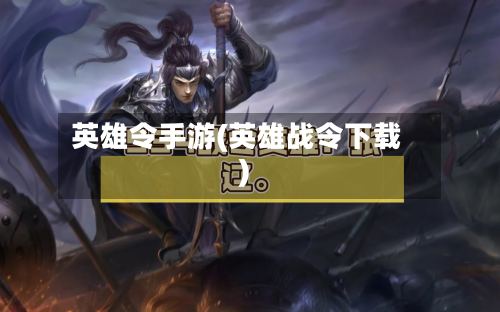 英雄令手游(英雄战令下载)-第2张图片