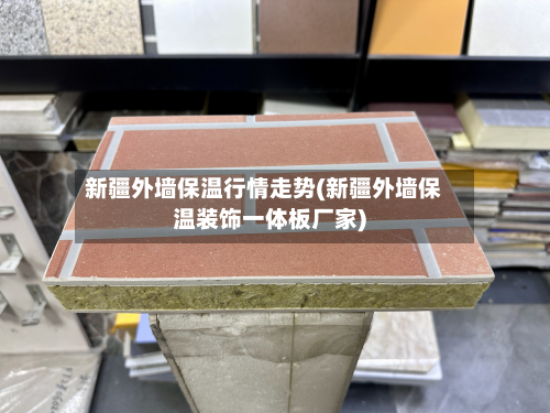 新疆外墙保温行情走势(新疆外墙保温装饰一体板厂家)-第2张图片