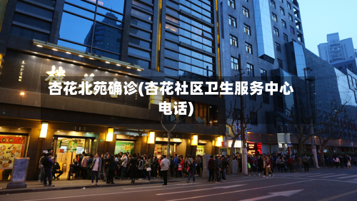 杏花北苑确诊(杏花社区卫生服务中心电话)-第2张图片