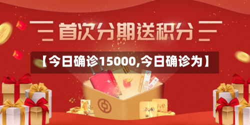 【今日确诊15000,今日确诊为】