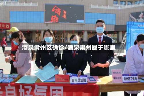 酒泉肃州区确诊/酒泉肃州属于哪里-第3张图片