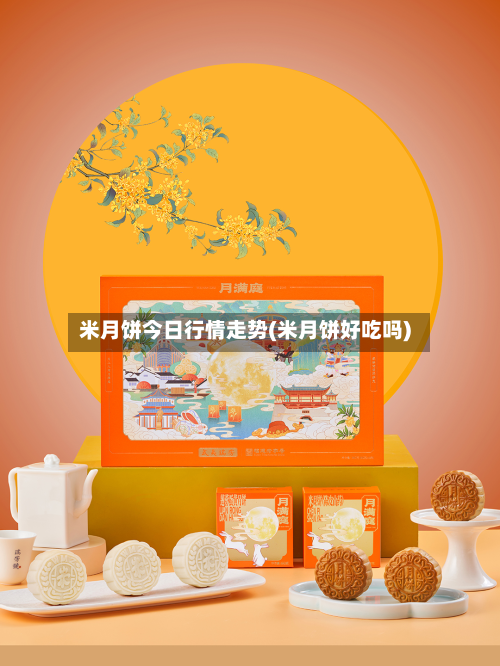 米月饼今日行情走势(米月饼好吃吗)
