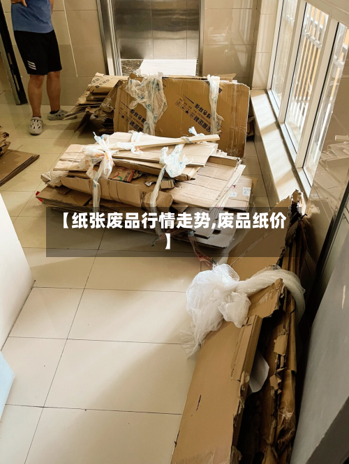 【纸张废品行情走势,废品纸价】