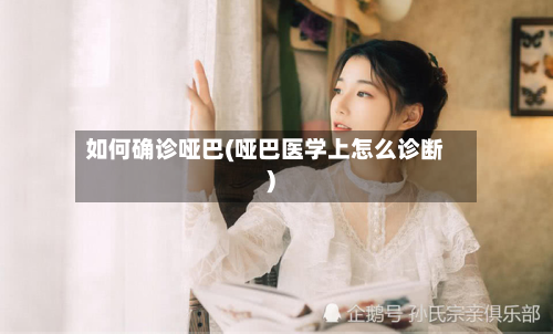 如何确诊哑巴(哑巴医学上怎么诊断)-第2张图片