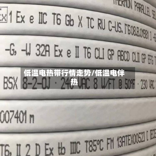 低温电热带行情走势/低温电伴热