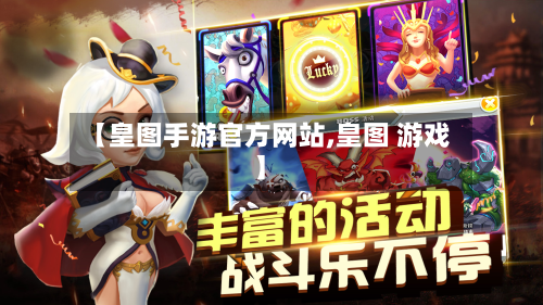 【皇图手游官方网站,皇图 游戏】