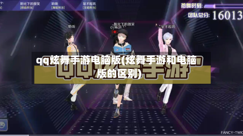 qq炫舞手游电脑版(炫舞手游和电脑版的区别)-第2张图片