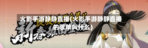 火影手游静静直播(火影手游静静直播的歌单叫什么)
