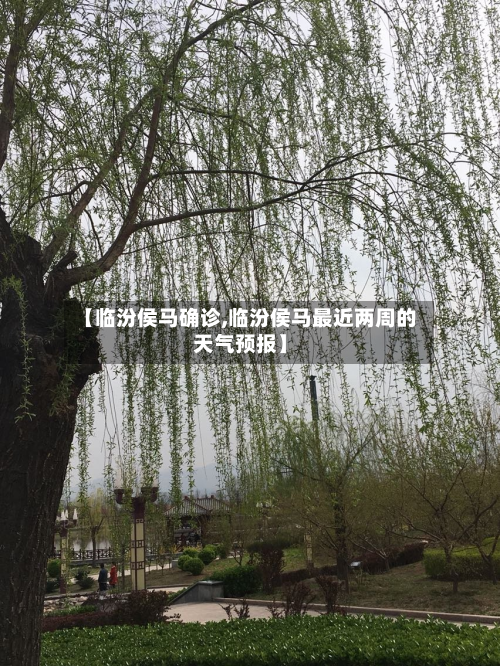 【临汾侯马确诊,临汾侯马最近两周的天气预报】
