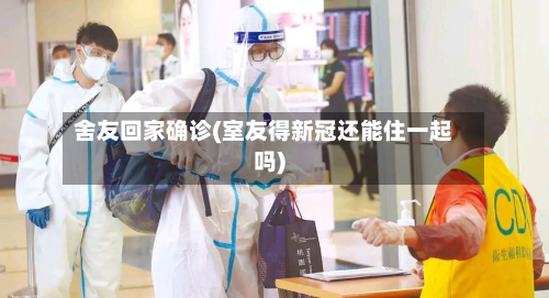 舍友回家确诊(室友得新冠还能住一起吗)