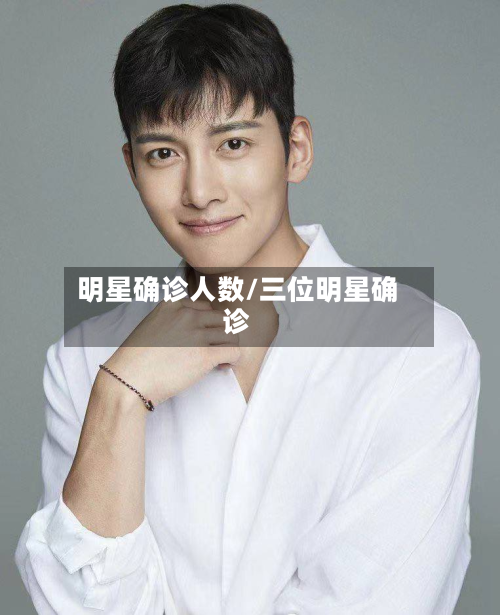 明星确诊人数/三位明星确诊