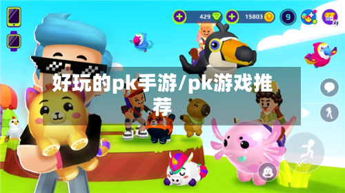 好玩的pk手游/pk游戏推荐-第3张图片